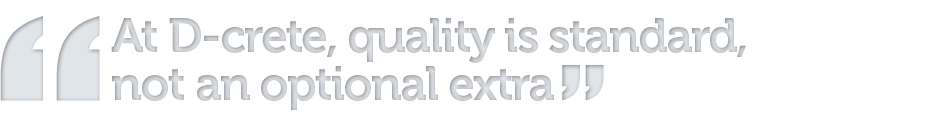 At D-Crete, quality is standard not an optional extra